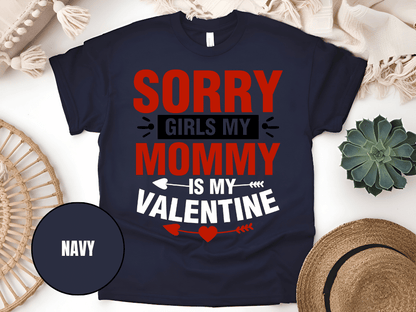 "Sorry Girls My Mommy is My Valentine" T-Shirt, (Gildan 5000) VD025