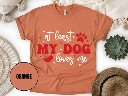 "At Least My Dog Loves Me , Valentine's Day" T-Shirt, (Gildan 5000) VD034