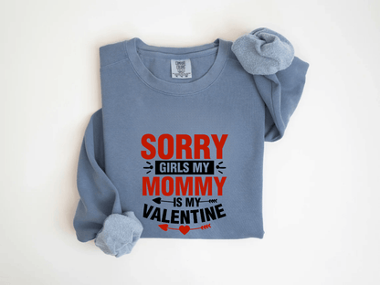 "Sorry Girls My Mommy is My Valentine" Valentine's Day (Comfort Color) VDS025
