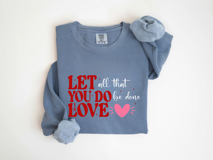 "Let All That You Do Be Done In Love" Valentine's Day (Comfort Color) VDS059