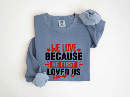 "We Love Because He First Loved Us" Valentine's Day (Comfort Color) VDS027