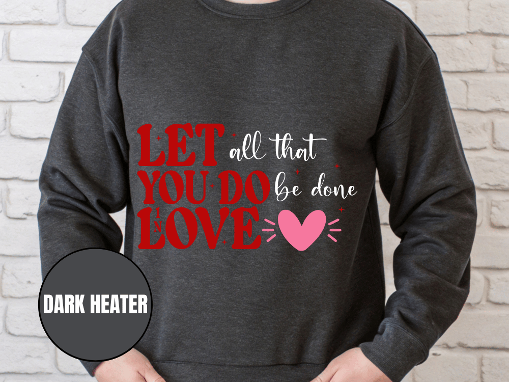 "Let All That You Do Be Done in Love" Valentine's Day (Gildan 18000) VD059