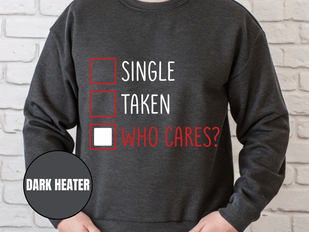 "Single, Taken, Who Cares?", Valentine's Day (Gildan 18000) VD030