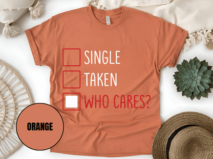 "Single,Taken,Who Cares, Valentine's Day" T-Shirt, (Gildan 5000) VD030