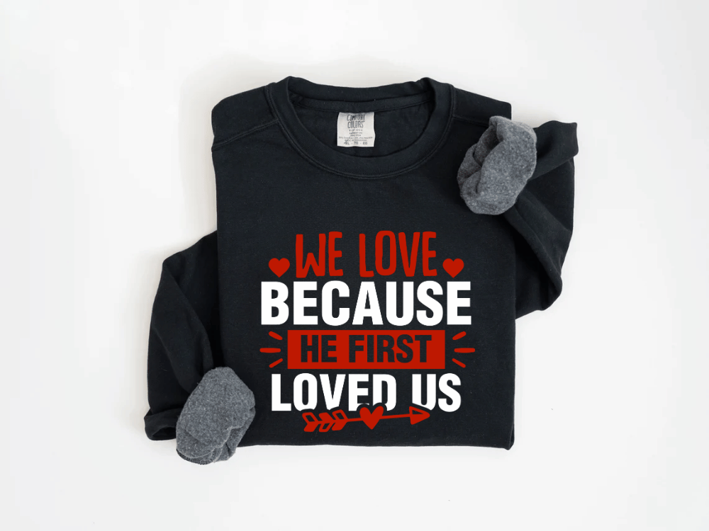 "We Love Because He First Loved Us" Valentine's Day (Comfort Color) VDS027