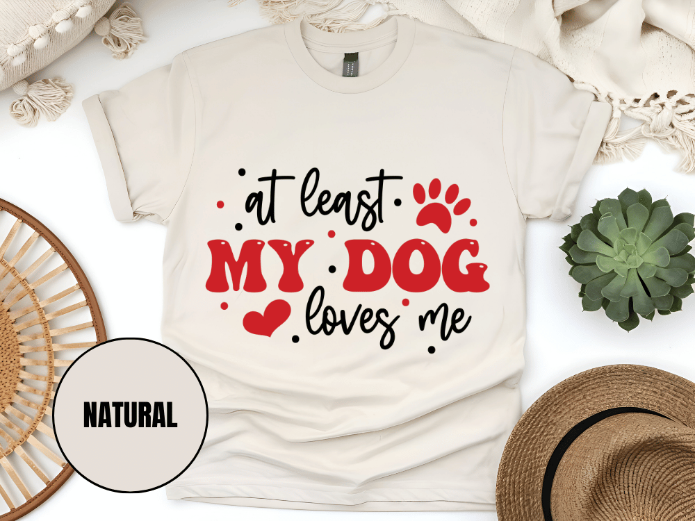"At Least My Dog Loves Me , Valentine's Day" T-Shirt, (Gildan 5000) VD034