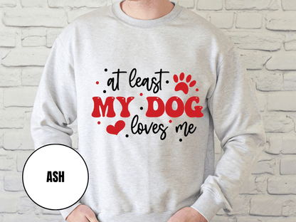 "At Least My Dog Loves Me", Valentine's Day (Gildan 18000) VD034