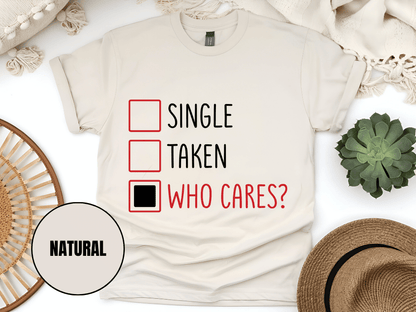 "Single,Taken,Who Cares, Valentine's Day" T-Shirt, (Gildan 5000) VD030