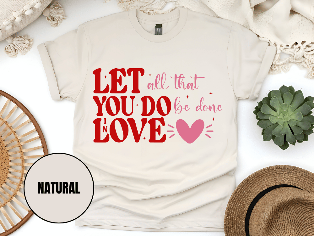 "Let All That You Do Be Done In Love, Valentine's Day" T-Shirt, (Gildan 5000) VD059