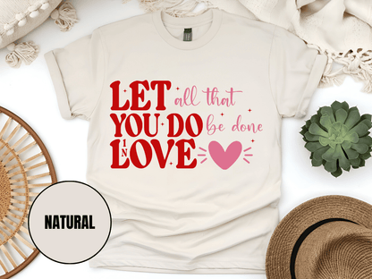 "Let All That You Do Be Done In Love, Valentine's Day" T-Shirt, (Gildan 5000) VD059