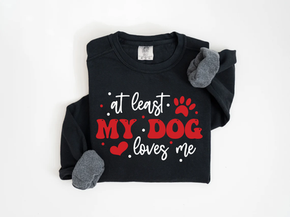 "At Least My Dog Loves Me" Valentine's Day (Comfort Color) VDS034