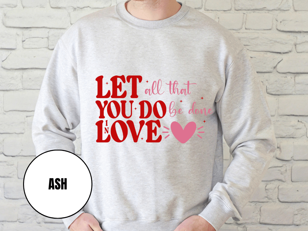 "Let All That You Do Be Done in Love" Valentine's Day (Gildan 18000) VD059