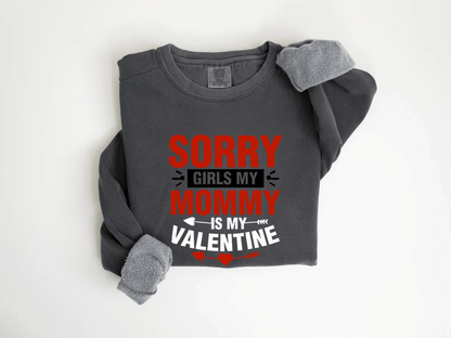 "Sorry Girls My Mommy is My Valentine" Valentine's Day (Comfort Color) VDS025