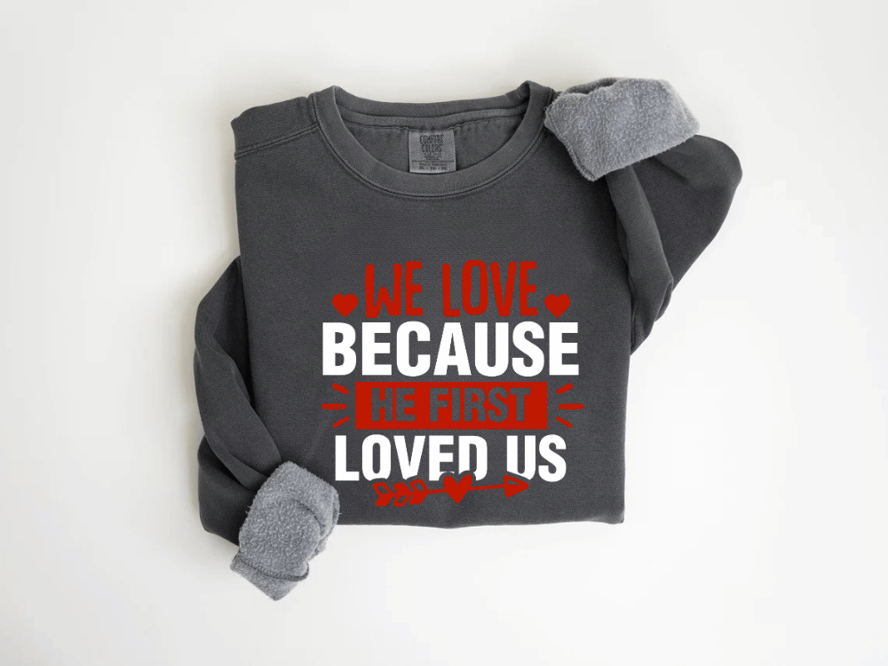 "We Love Because He First Loved Us" Valentine's Day (Comfort Color) VDS027