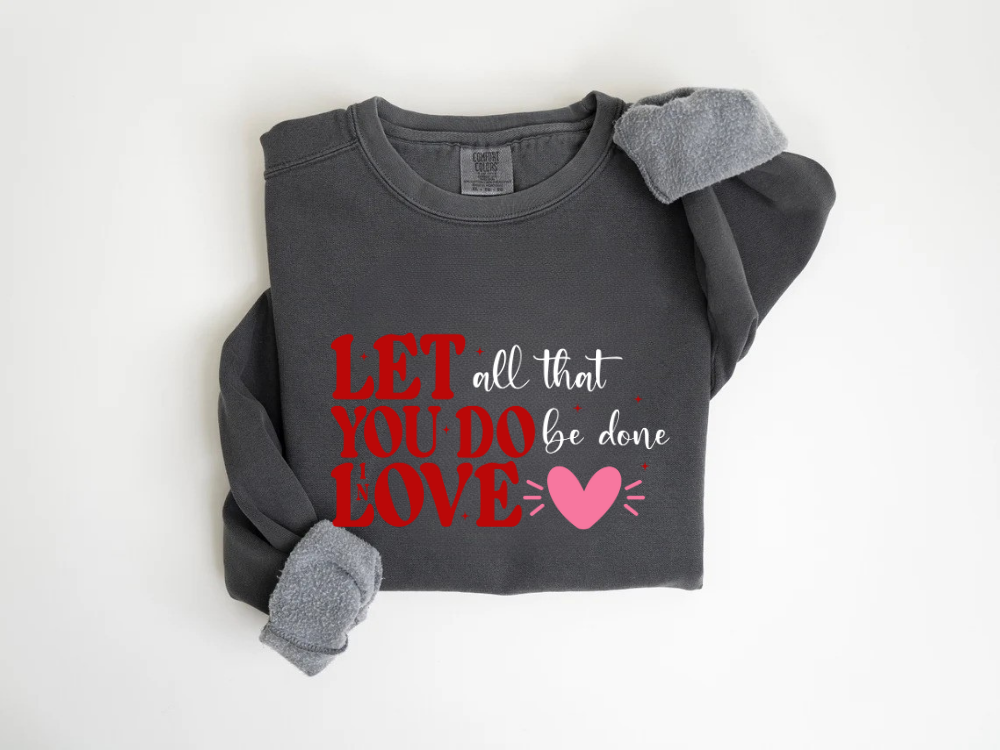 "Let All That You Do Be Done In Love" Valentine's Day (Comfort Color) VDS059