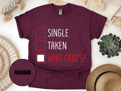 "Single,Taken,Who Cares, Valentine's Day" T-Shirt, (Gildan 5000) VD030