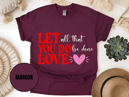 "Let All That You Do Be Done In Love, Valentine's Day" T-Shirt, (Gildan 5000) VD059