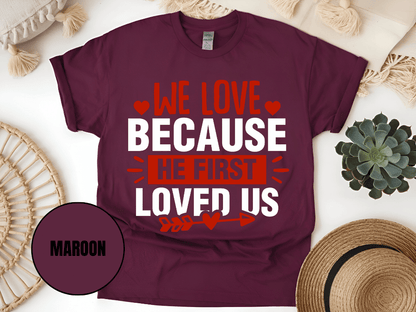 "We Love Because He First Loved Us, Valentine's Day" T-Shirt, (Gildan 5000) VD027