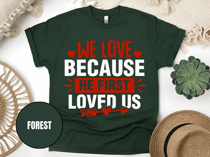 "We Love Because He First Loved Us, Valentine's Day" T-Shirt, (Gildan 5000) VD027