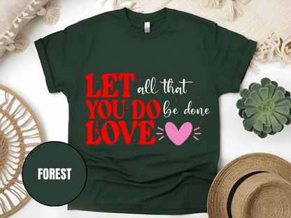 "Let All That You Do Be Done In Love, Valentine's Day" T-Shirt, (Gildan 5000) VD059