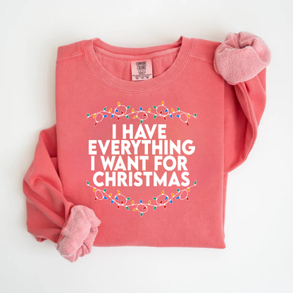 "I Have Everything I want for Christmas" For Christmas Shirt, (Confort Colors- 1566)