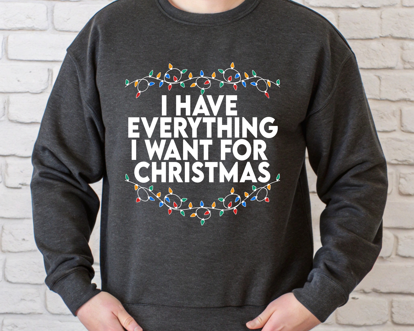 "I Have Everything I want for Christmas" For Christmas Shirt, (Gildan 18000)