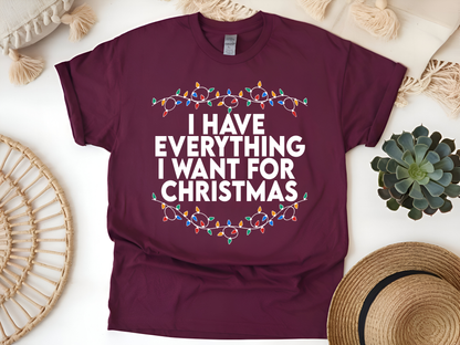"I Have Everything I wnt for Christmas" For Christmas Shirt, (Gildan 5000)