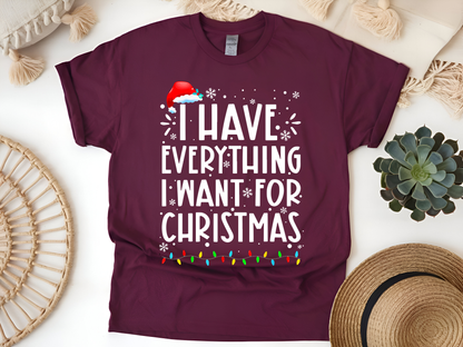 "I Have Everything I want for Christmas" For Christmas Shirt, (Gildan 5000)
