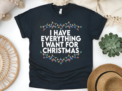 "I Have Everything I wnt for Christmas" For Christmas Shirt, (Gildan 5000)
