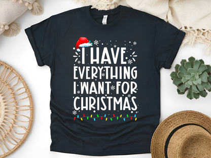 "I Have Everything I want for Christmas" For Christmas Shirt, (Gildan 5000)