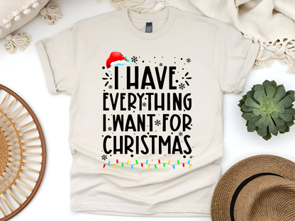 "I Have Everything I want for Christmas" For Christmas Shirt, (Gildan 5000)