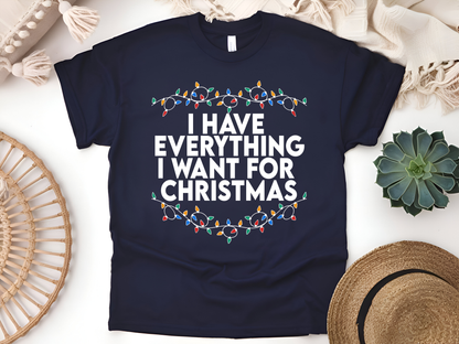 "I Have Everything I wnt for Christmas" For Christmas Shirt, (Gildan 5000)