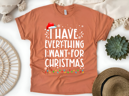 "I Have Everything I want for Christmas" For Christmas Shirt, (Gildan 5000)