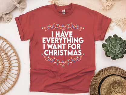 "I Have Everything I wnt for Christmas" For Christmas Shirt, (Gildan 5000)